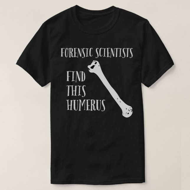 Forensische Wissenschaftler finden diesen Humerus T-Shirt (Design vorne)
