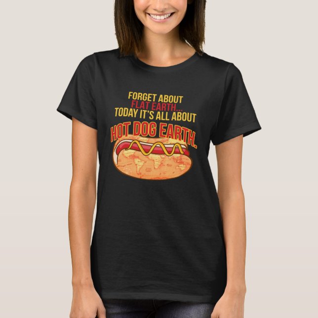 FORGET ABOUT FLAT EARTH TODAY IT S ALL ABOUT HOT D T-Shirt (Vorderseite)
