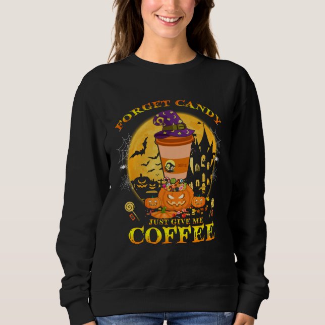 Forget Candy just Give Me Coffee  Halloween Costum Sweatshirt (Vorderseite)