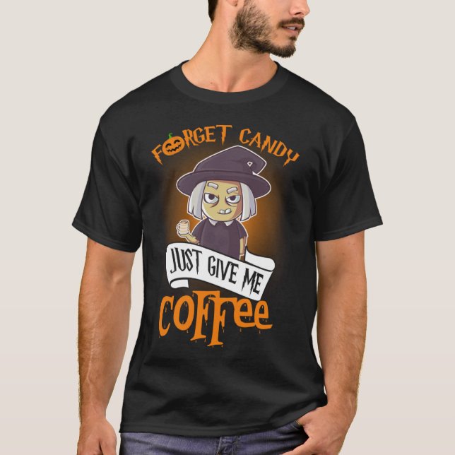 Forget Candy Just Give Me Coffee  Halloween T-Shirt (Vorderseite)