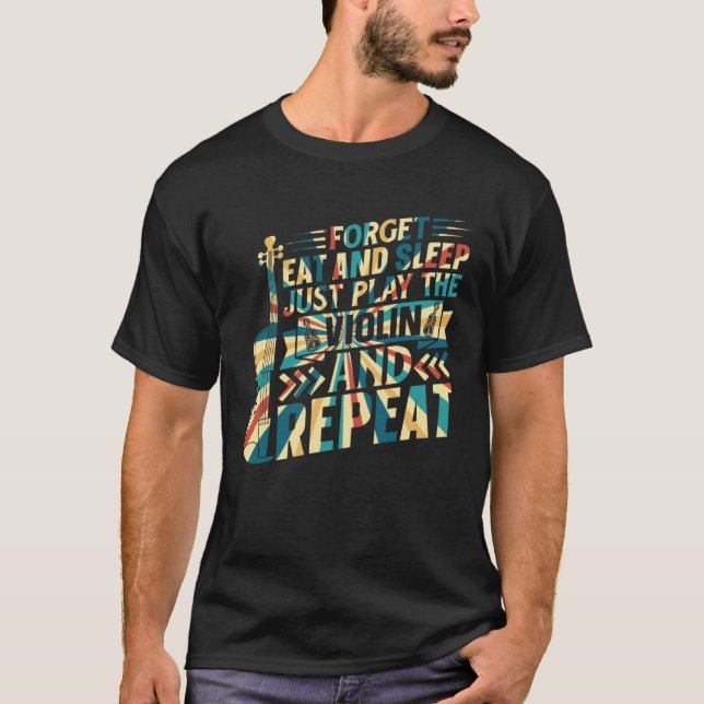 Forget Eat And Sleep Just Play The Violin Violinis T-Shirt (Vorderseite)