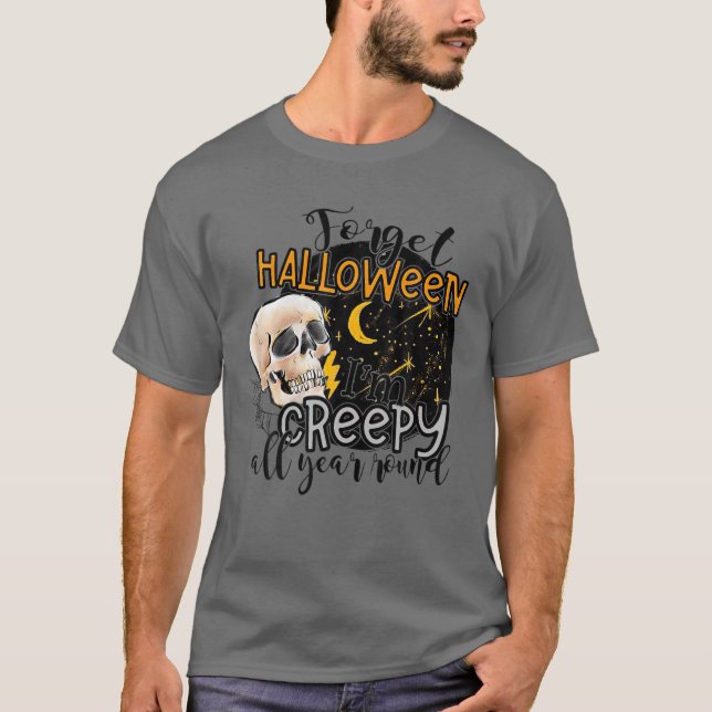 Forget Halloween I'm Creepy All Year Round Funny S T-Shirt (Vorderseite)