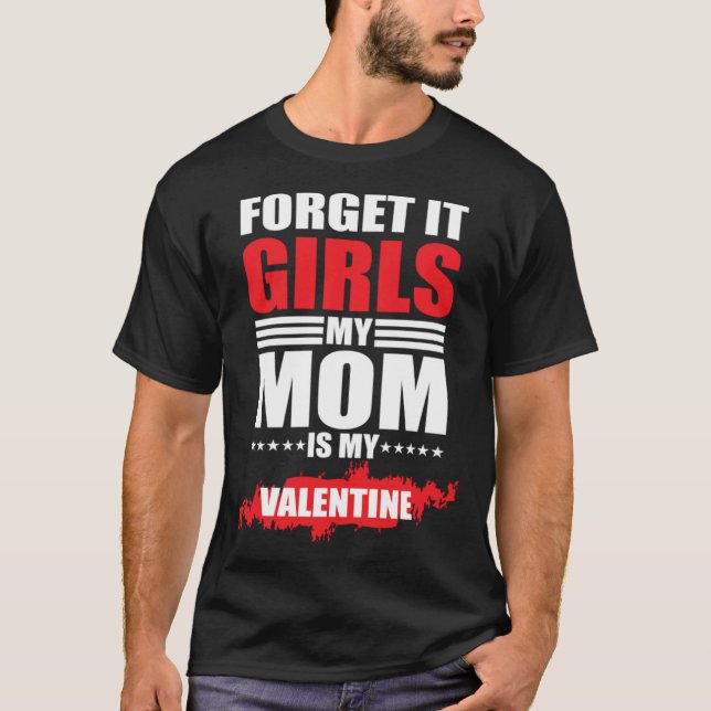 Forget It Girls My Mom Is My Valentine T-Shirt (Vorderseite)