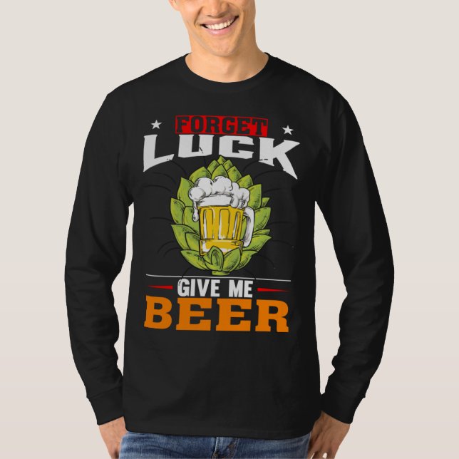 Forget Luck Give Me Beer  Beer Drinker T-Shirt (Vorderseite)