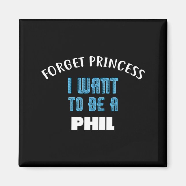 Forget Princess I Want To Be A Phil Name  Magnet (Vorne)