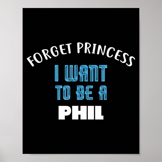Forget Princess I Want To Be A Phil Name  Poster (Vorne)