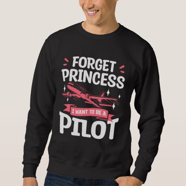 Forget Princess I Want To Be A Pilot Aviation Avia Sweatshirt (Vorderseite)