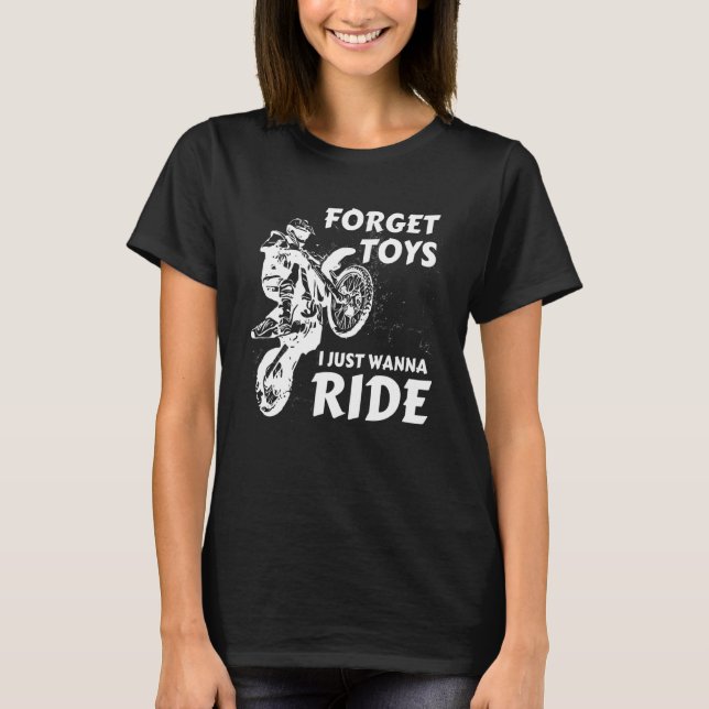Forget Toys I Just Wanna Ride Dirt Bike Motocross  T-Shirt (Vorderseite)