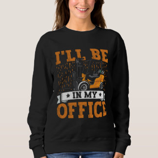 Forklift Operator I ll Be In My Office Forklift Dr Sweatshirt