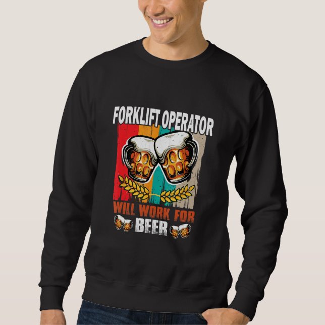 Forklift Operator will work for Beer  Forklift Ope Sweatshirt (Vorderseite)