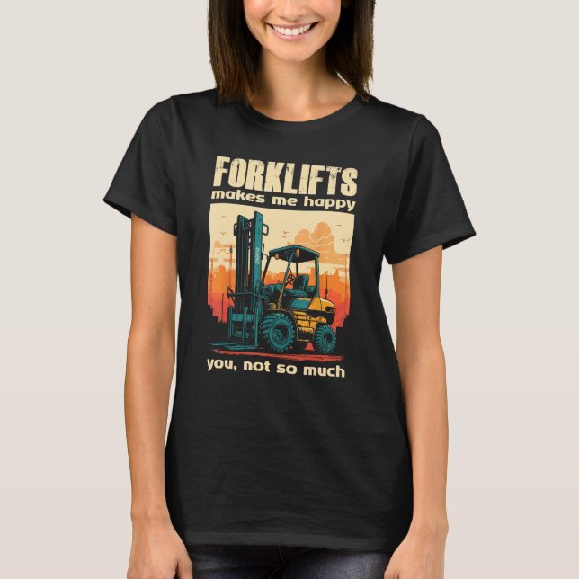 Forklifts Make Me Happy You Not So Much Lift Truck T-Shirt (Vorderseite)