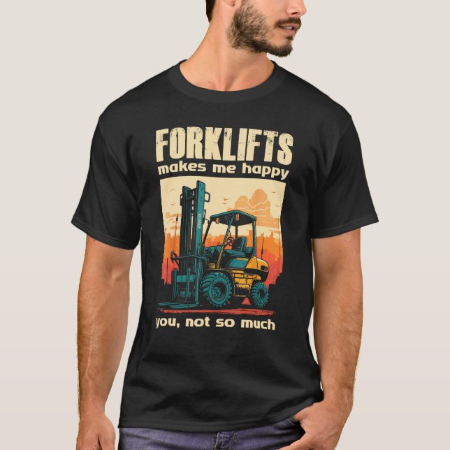 Forklifts Make Me Happy You Not So Much Lift Truck T-Shirt (Vorderseite)