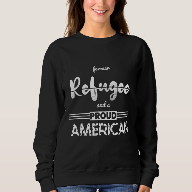 Former Refugee and a Proud American Sweatshirt (Vorderseite)