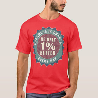 Fortschritt ist allmählich nur 1 besser jeden Tag T-Shirt