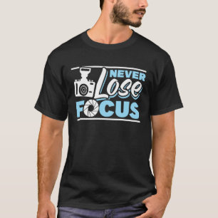Fotograf Fotografie Verlieren Sie nie den Fokus T-Shirt