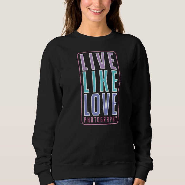 Fotografie lebt wie Liebe Sweatshirt (Vorderseite)