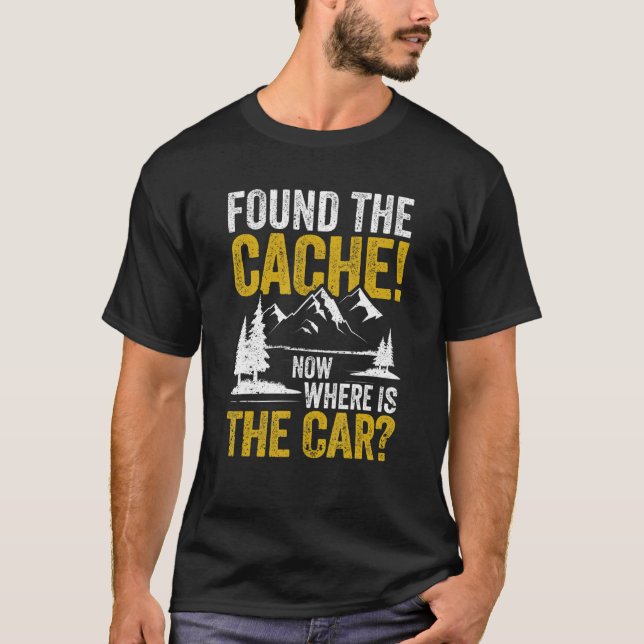 Found The Cache Now Where Is The Car Funny Geocach T-Shirt (Vorderseite)
