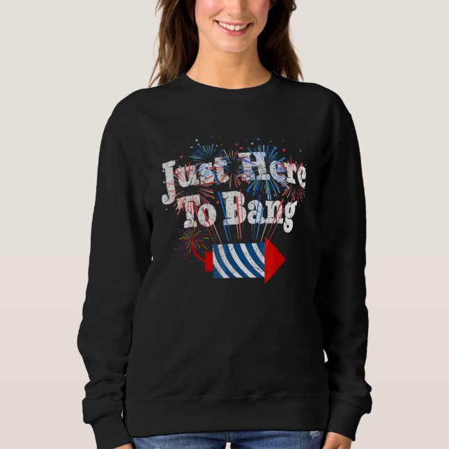 Fourth Of July 4th Of July I m Just Here To Bang 1 Sweatshirt (Vorderseite)