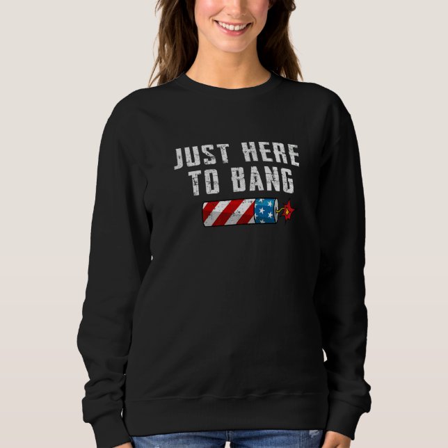 Fourth Of July 4th Of July I'm Just Here To Bang Sweatshirt (Vorderseite)