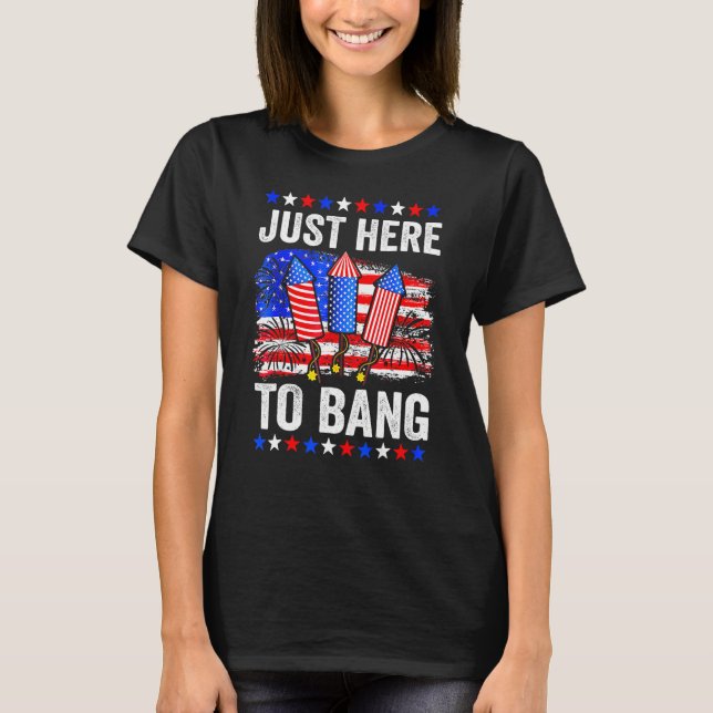 Fourth Of July 4th Of July Just Here To Bang T-Shirt (Vorderseite)