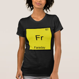 Fr - Faraday Funny Element Chemistry Symbol T-Shir T-Shirt