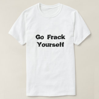 Fracking Frack sich selbst was Fracking T-Shirt