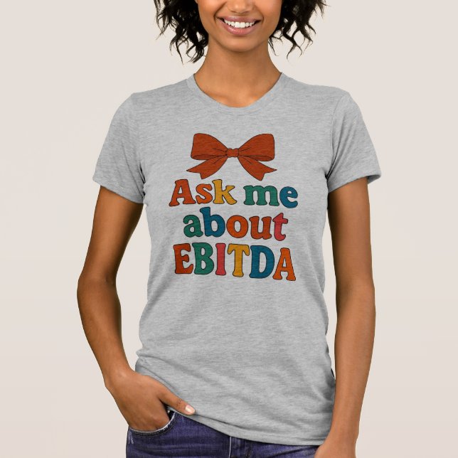 Frag Me Über EBITDA T - Shirt - Funny Finance (Vorderseite)