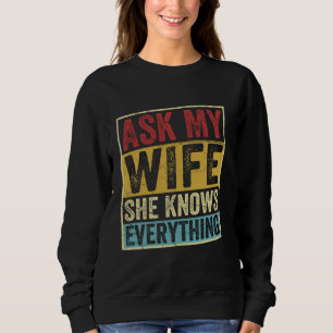 Frag meiner Ehefrau, sie weiß alles, was Sarcasti Sweatshirt