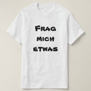 Frag mich etwas, fragen mir etwas auf Deutsch T-Shirt