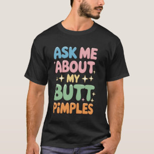 Frag mich nach meinen Hinternpickeln T-Shirt