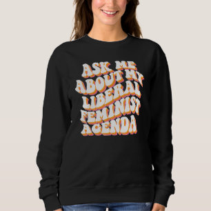 Frag mich nach meiner liberalen feministischen Age Sweatshirt