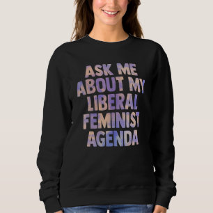 Frag mich nach meiner liberalen feministischen Age Sweatshirt