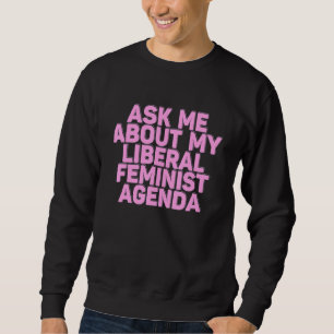 Frag mich nach meiner liberalen feministischen Age Sweatshirt