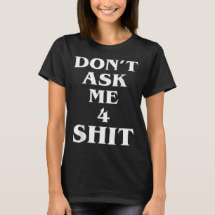 Frag mich nicht 4 Shi.t Lustiges Zitat für Männer T-Shirt