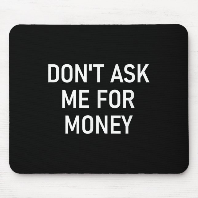 Frag mich nicht nach Geld, Lustig, Witze, Sarkasti Mousepad (Vorne)
