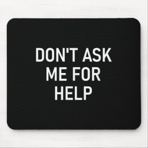 Frag mich nicht um Hilfe, Lustig, Witze, Sarkastis Mousepad