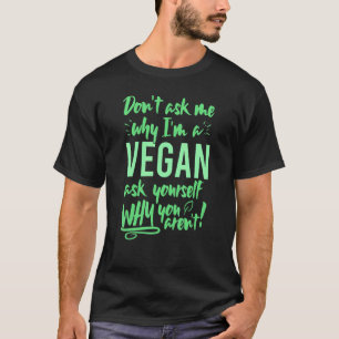 Frag mich nicht warum Ich bin vegan Frag dich selb T-Shirt