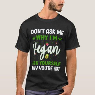 Frag Mich Nicht Warum Ich Vegan Bin Frag Dich Selb T-Shirt