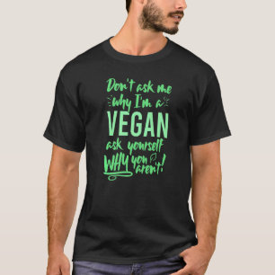 Frag mich nicht warum Veganer ich Frag dich warum T-Shirt