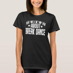 Frag mich über Break Dance Breakdance Breakdancin T-Shirt