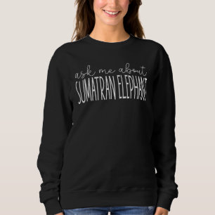 Frag mich über Sumatra-Elefanten Sumatra-Elefant Sweatshirt