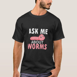 Frag mich über Würmer Würmer im Garten T-Shirt