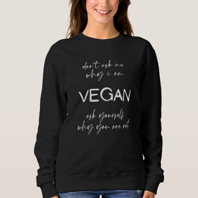 Frag mir nicht, warum ich vegan bin, frag dir selb sweatshirt (Vorderseite)