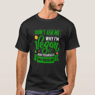 Frag mir nicht, warum ich Vegan bin, frag dir selb T-Shirt