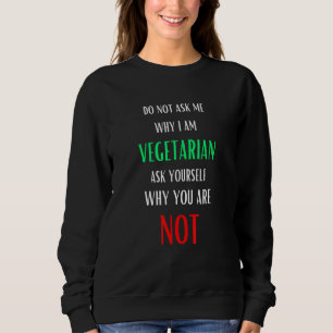 Frag mir nicht, warum ich Vegetarier bin Sweatshirt