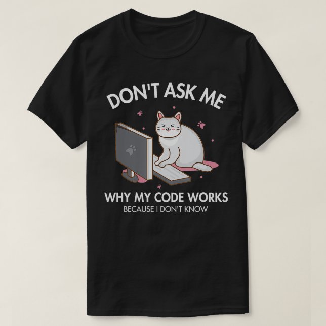 Frag mir nicht, warum mein Code Works-Software-Ent T-Shirt (Design vorne)