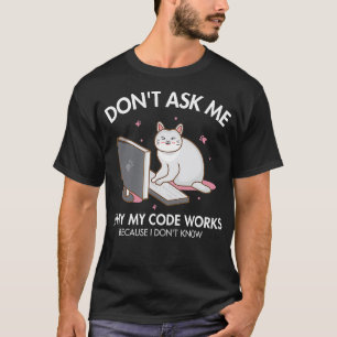 Frag mir nicht, warum mein Code Works-Software-Ent T-Shirt