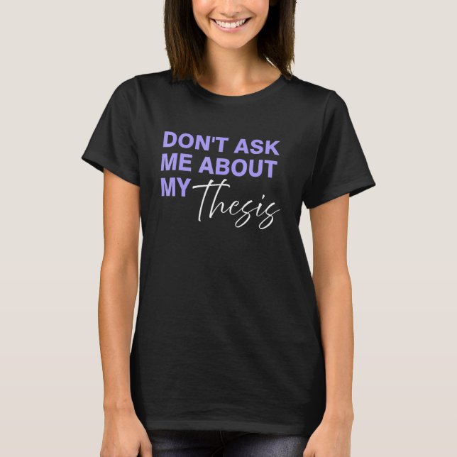Frag mir nichts über meine Thesis T-Shirt (Vorderseite)