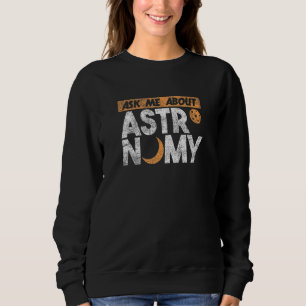 Frag mir über Astronomie Stargazing Astronomie 1 Sweatshirt