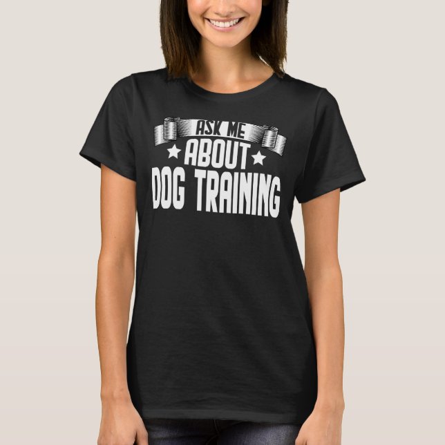 Frag mir über Dog Training Dog Trainer Training T-Shirt (Vorderseite)
